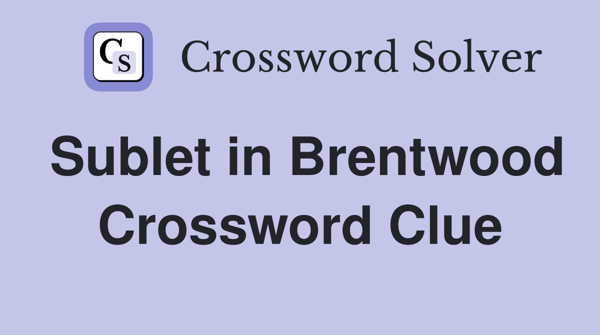 Sublet in Brentwood Crossword Clue