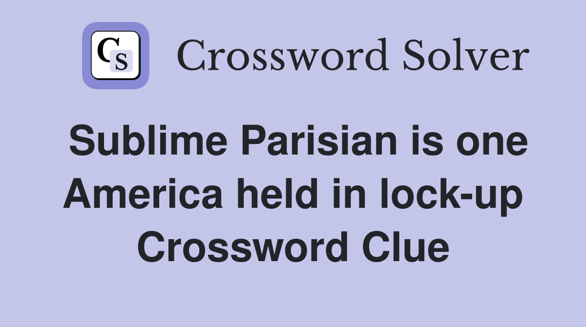 Sublime Parisian is one America held in lock-up Crossword Clue