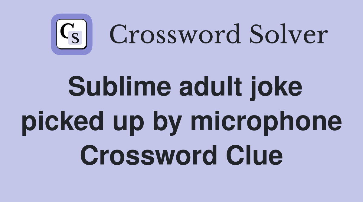 Sublime adult joke picked up by microphone Crossword Clue