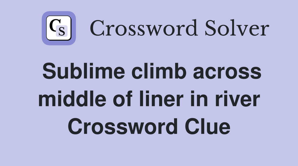 Sublime climb across middle of liner in river Crossword Clue Answers
