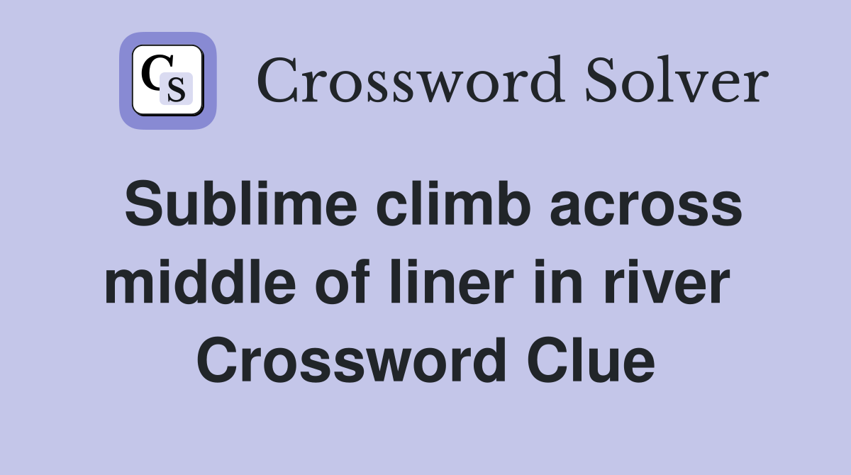 Sublime climb across middle of liner in river  Crossword Clue
