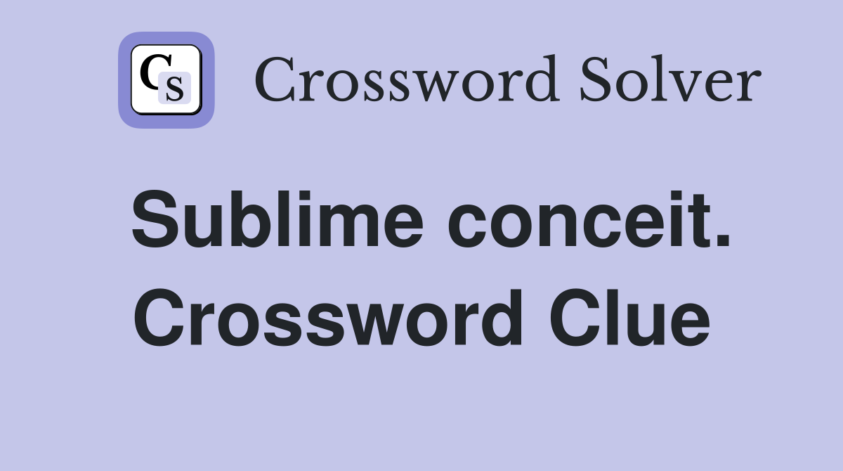Sublime conceit. Crossword Clue