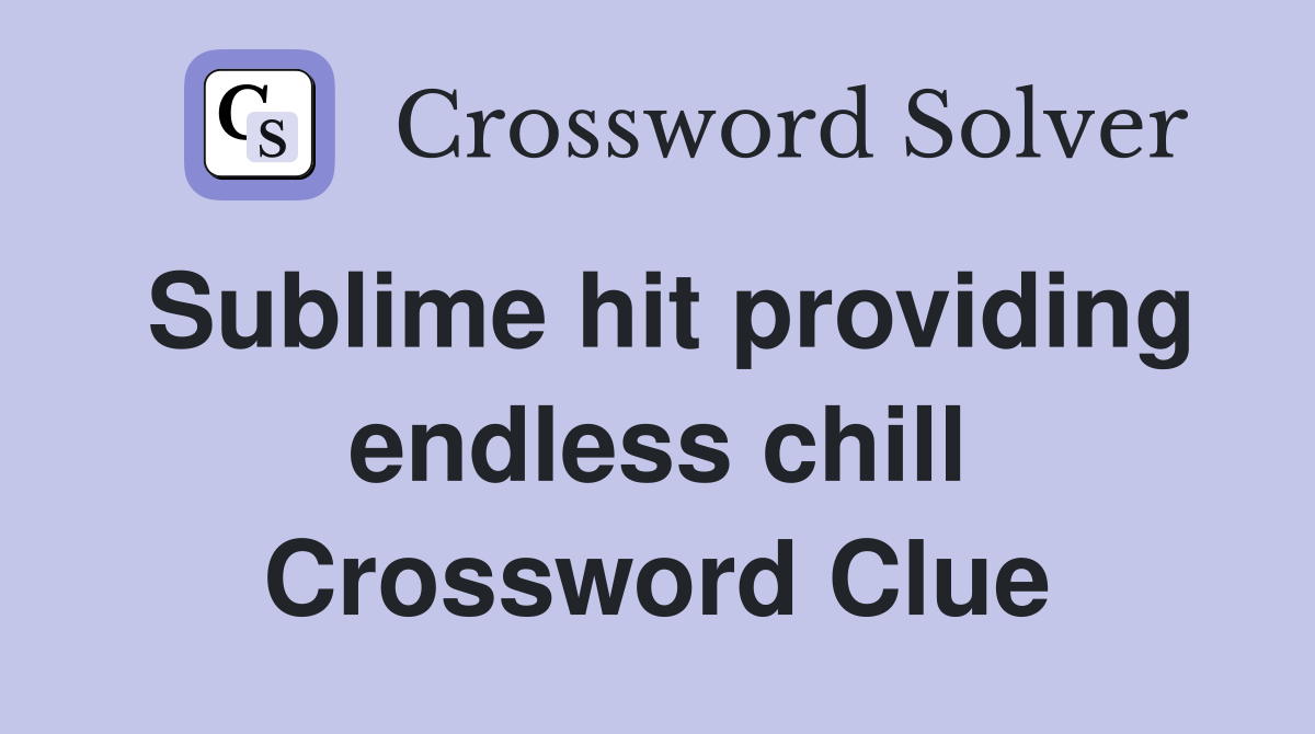 Sublime hit providing endless chill Crossword Clue