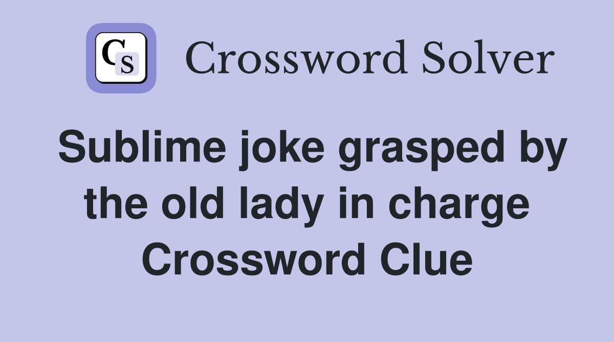 Sublime joke grasped by the old lady in charge Crossword Clue