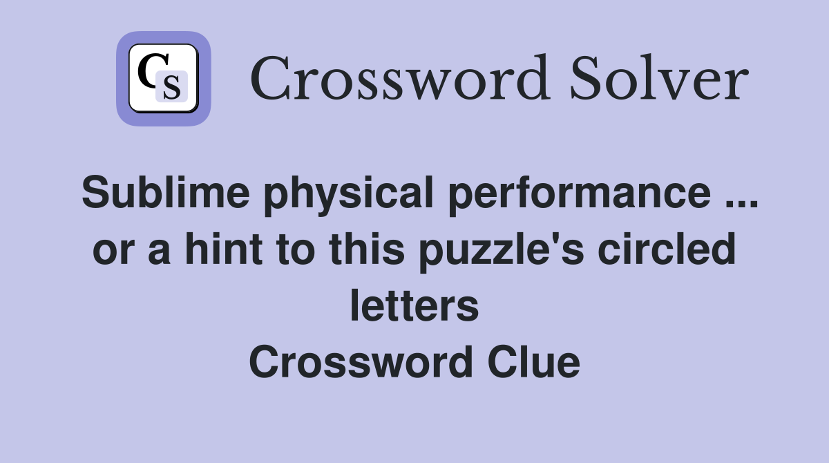 Sublime physical performance ... or a hint to this puzzle's circled letters Crossword Clue