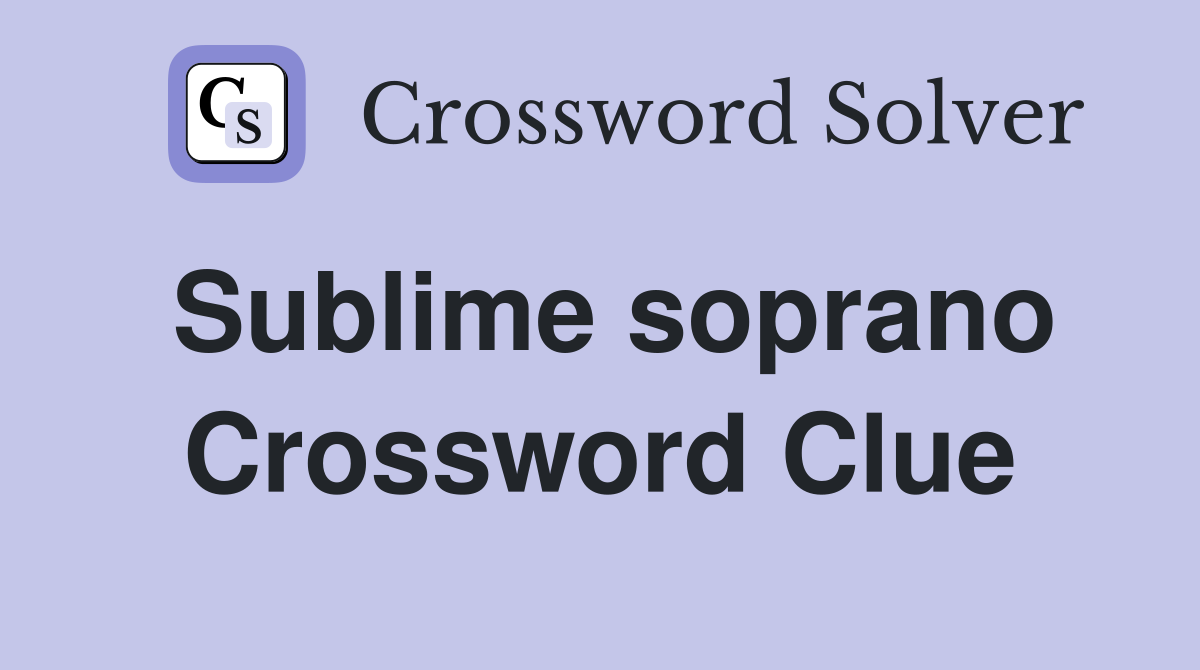 Sublime soprano Crossword Clue