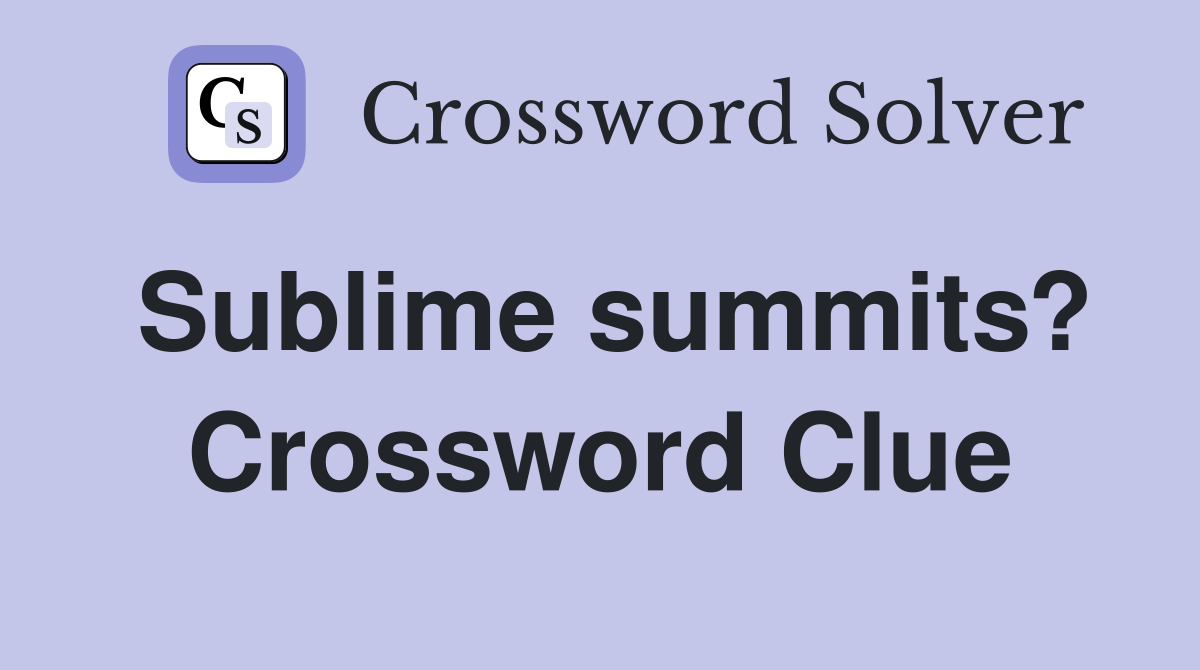 Sublime summits? Crossword Clue