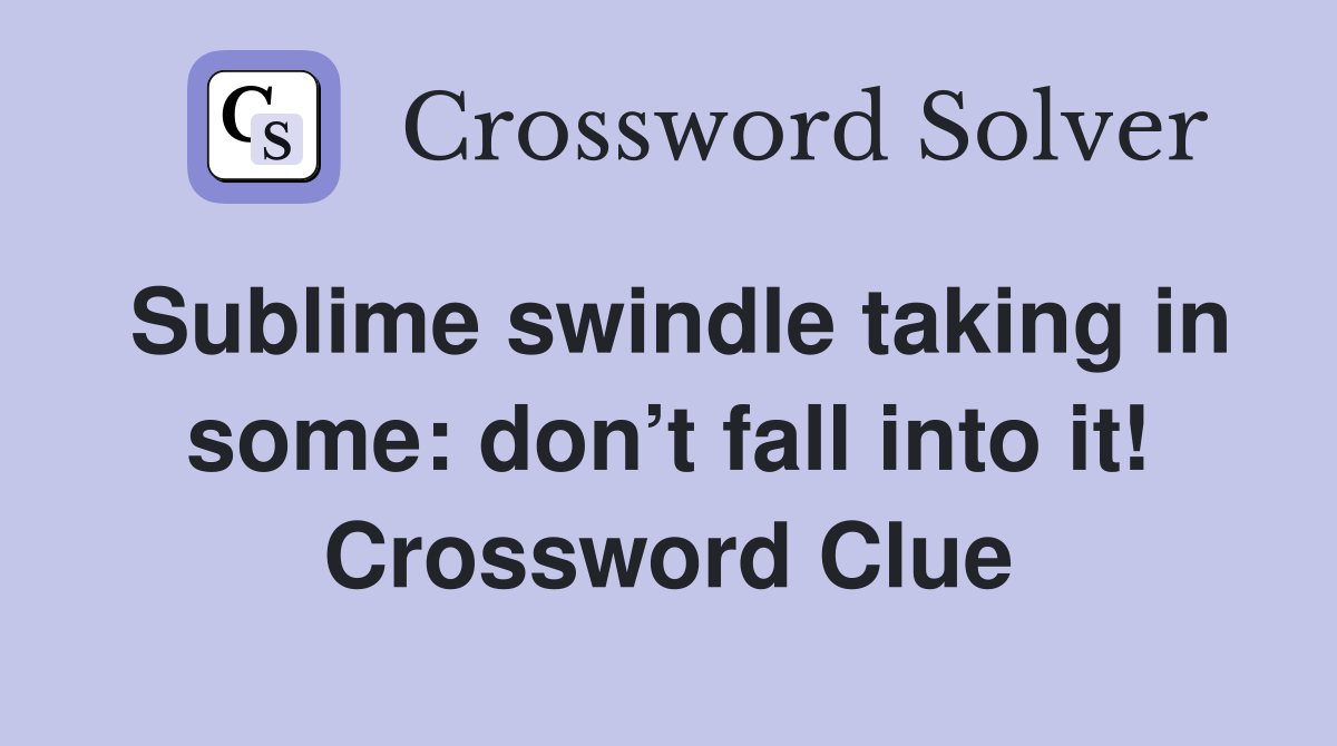 Sublime swindle taking in some: don’t fall into it! Crossword Clue