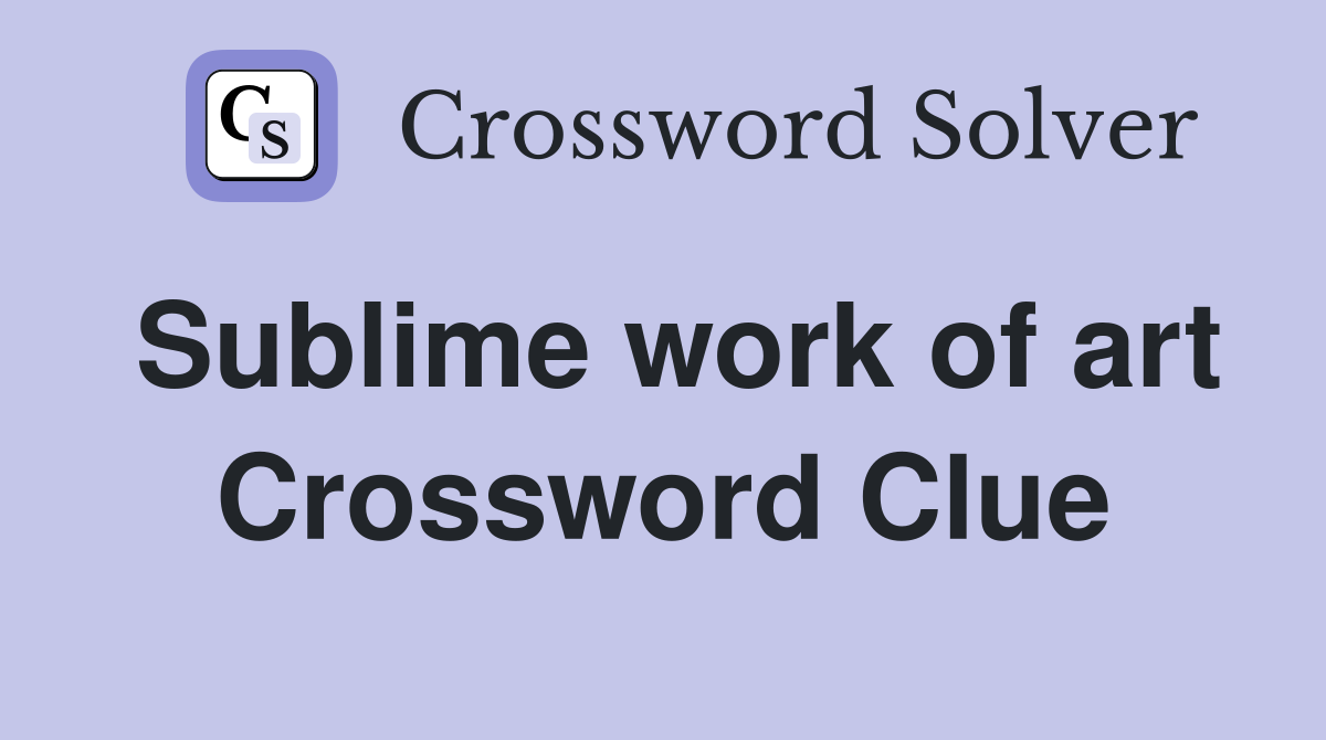 Sublime work of art Crossword Clue