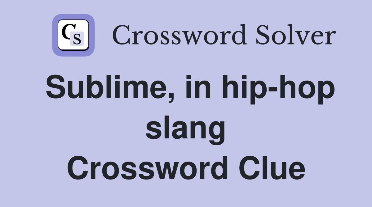 Sublime, in hip-hop slang Crossword Clue