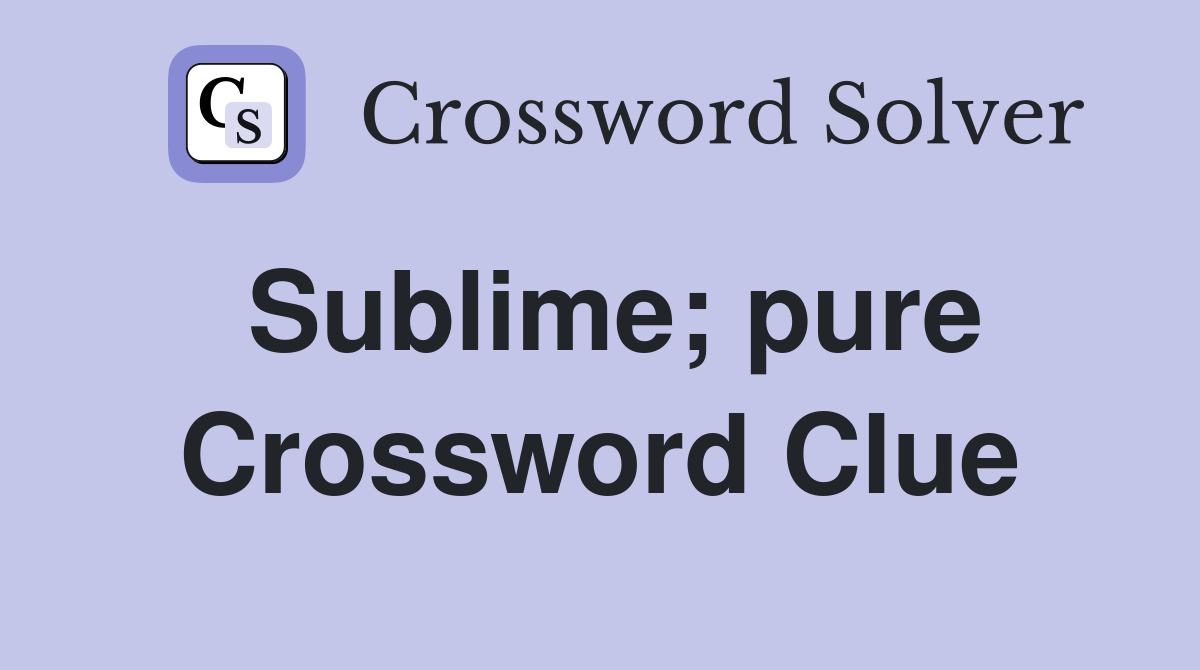 Sublime; pure Crossword Clue