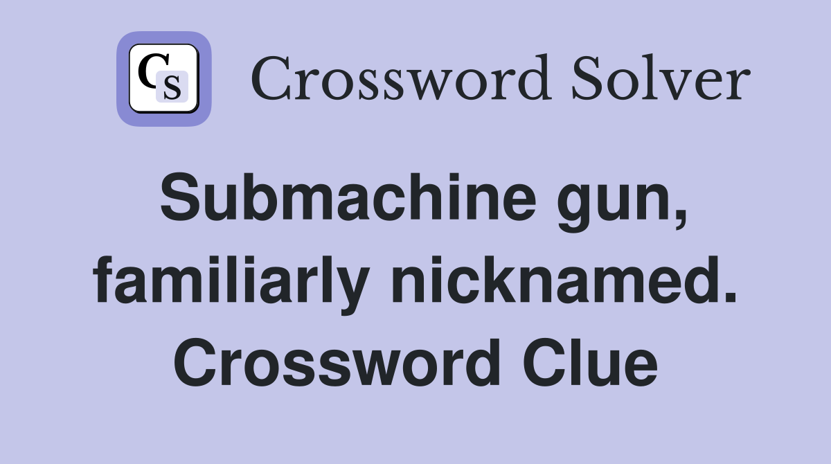 Submachine gun, familiarly nicknamed. Crossword Clue