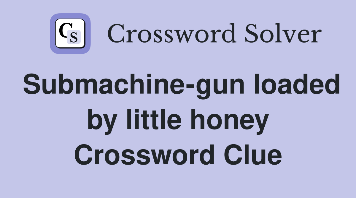 Submachine-gun loaded by little honey Crossword Clue