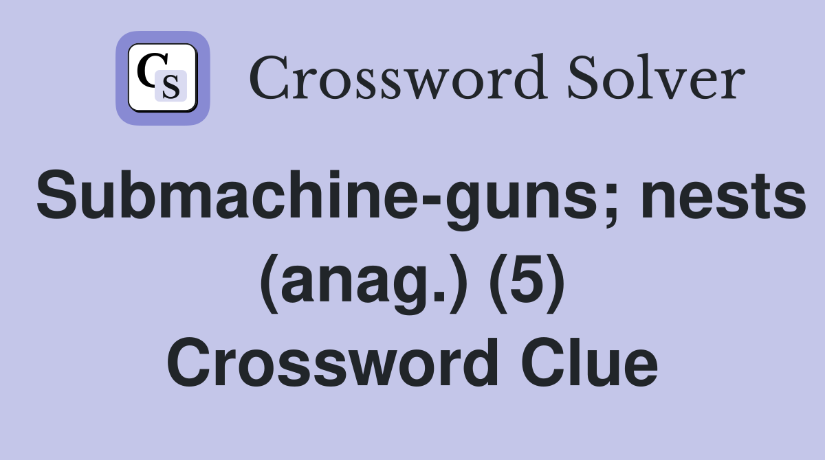 Submachine-guns; nests (anag.) (5) Crossword Clue