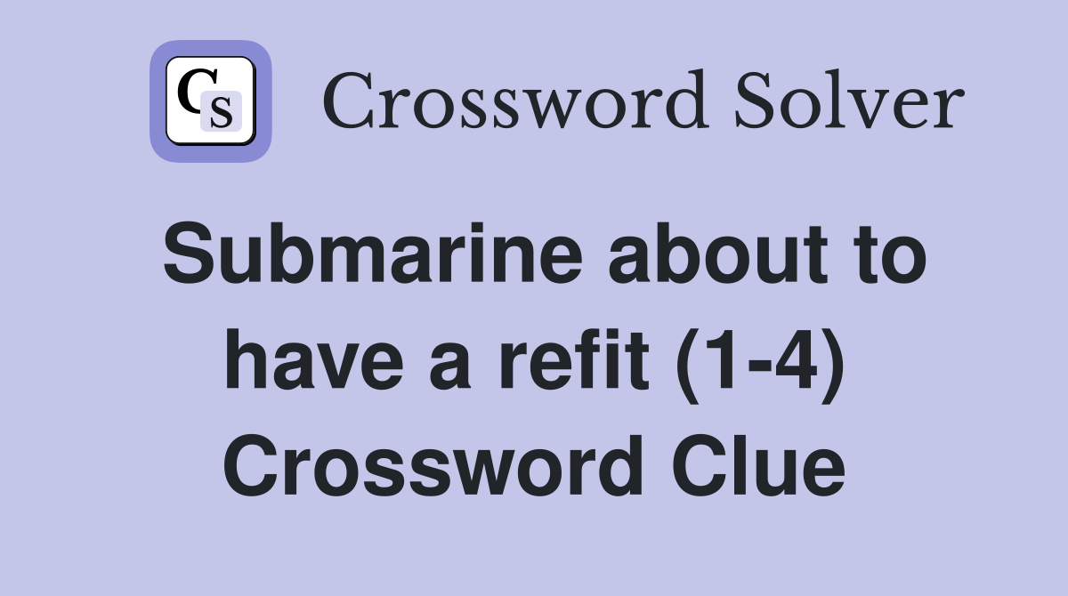 Submarine about to have a refit (1-4) Crossword Clue