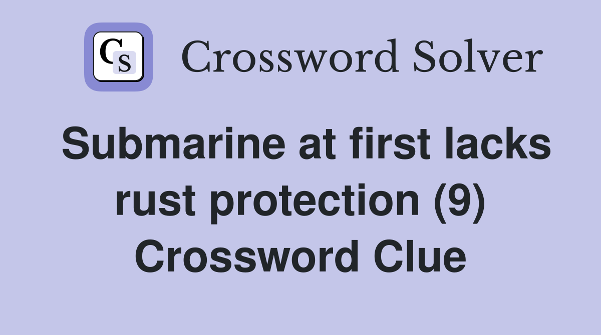Submarine at first lacks rust protection (9) Crossword Clue