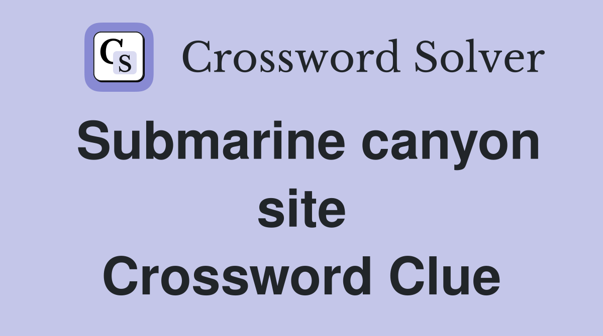Submarine canyon site Crossword Clue