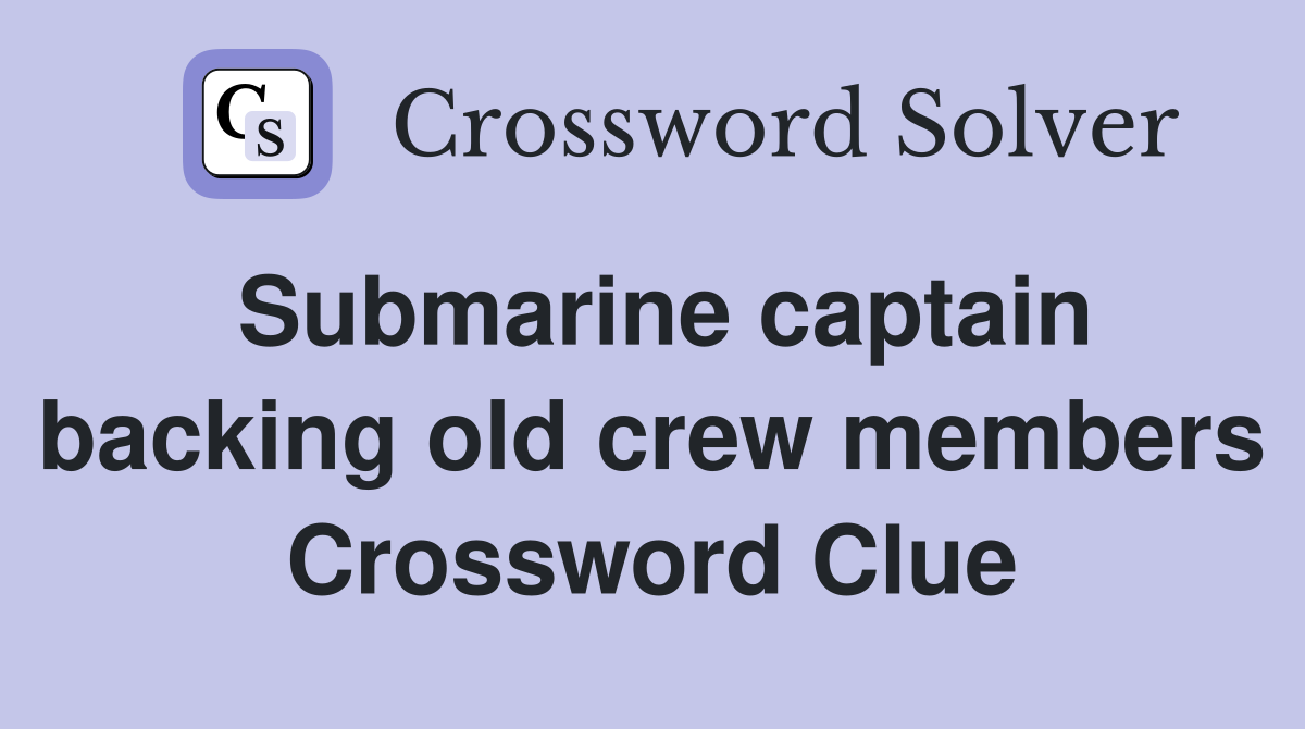 Submarine captain backing old crew members Crossword Clue