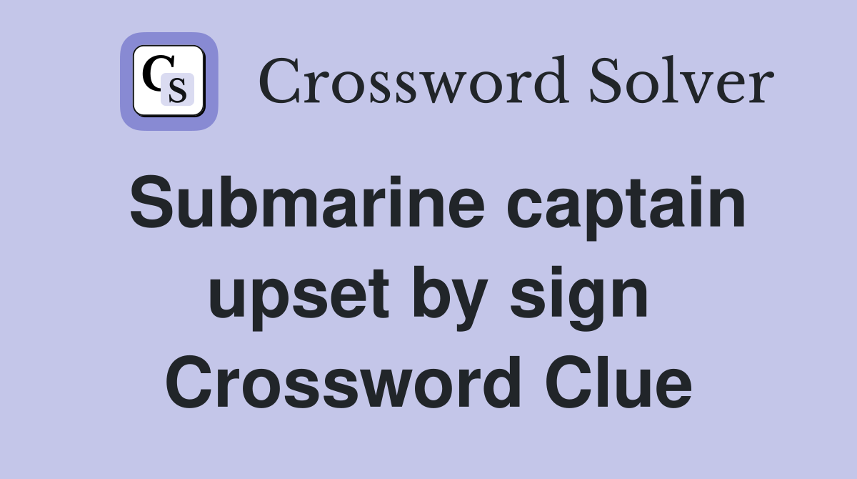Submarine captain upset by sign Crossword Clue