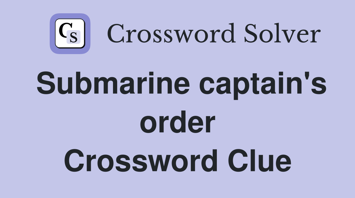 Submarine captain's order Crossword Clue
