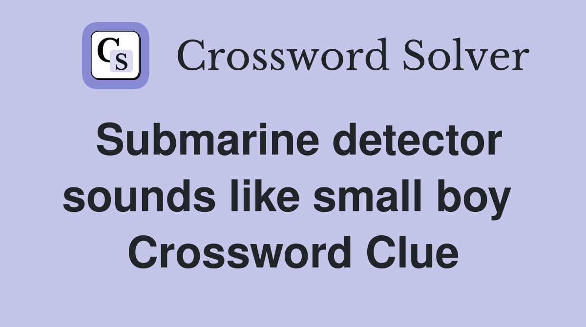Submarine detector sounds like small boy  Crossword Clue