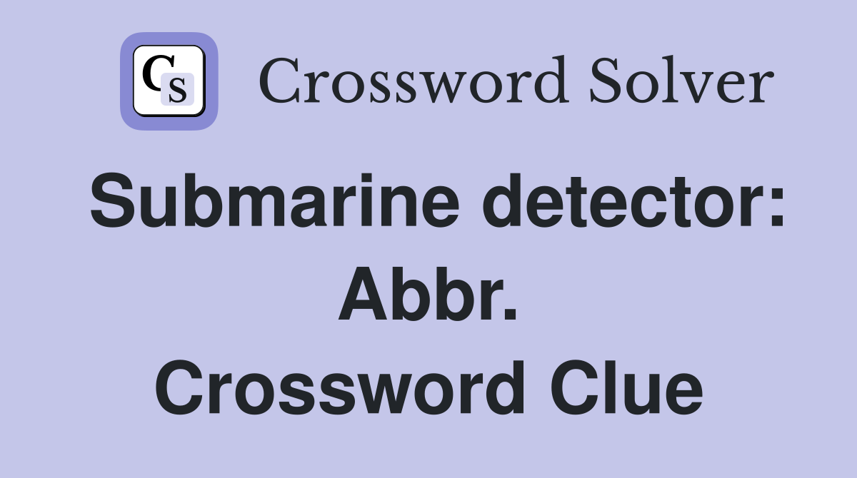 Submarine detector: Abbr. Crossword Clue