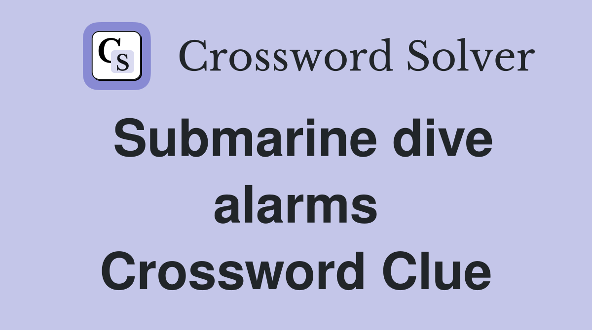 Submarine dive alarms Crossword Clue