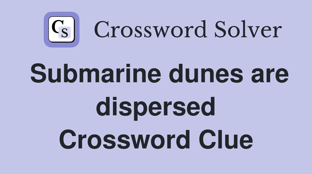 Submarine dunes are dispersed Crossword Clue