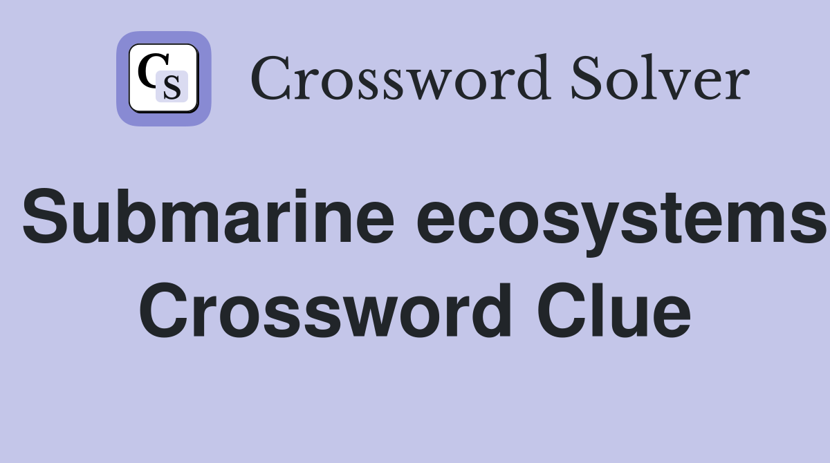 Submarine ecosystems Crossword Clue