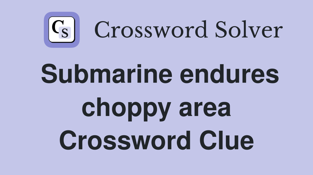 Submarine endures choppy area Crossword Clue