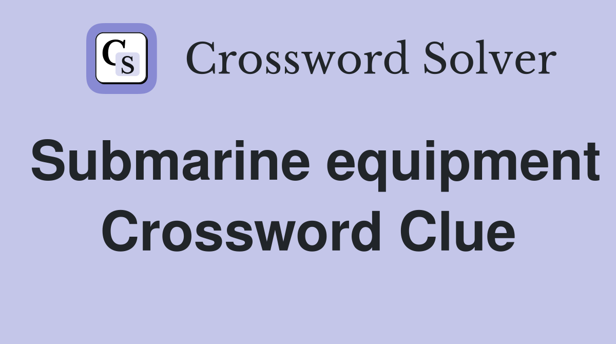 Submarine equipment Crossword Clue