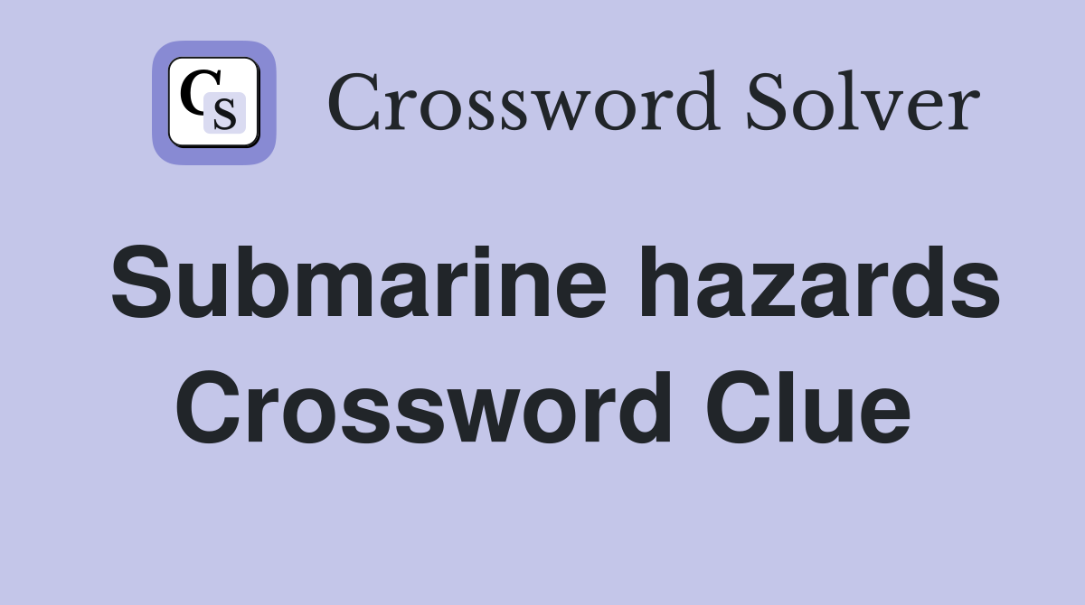 Submarine hazards Crossword Clue