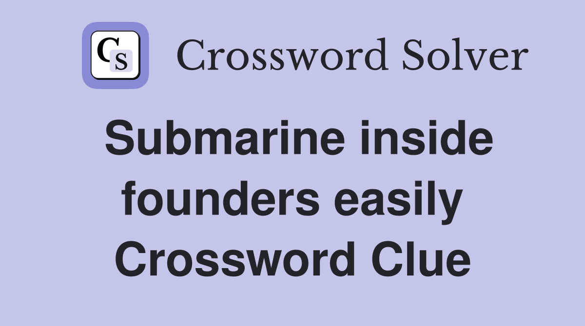 Submarine inside founders easily Crossword Clue