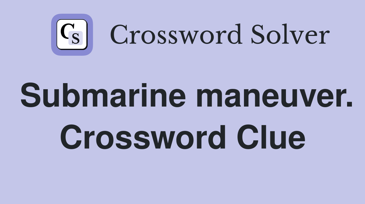 Submarine maneuver. Crossword Clue