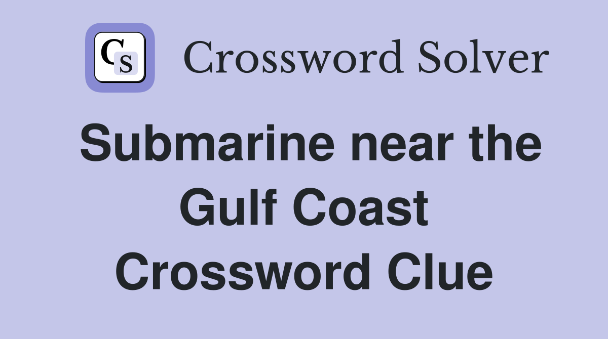 Submarine near the Gulf Coast Crossword Clue