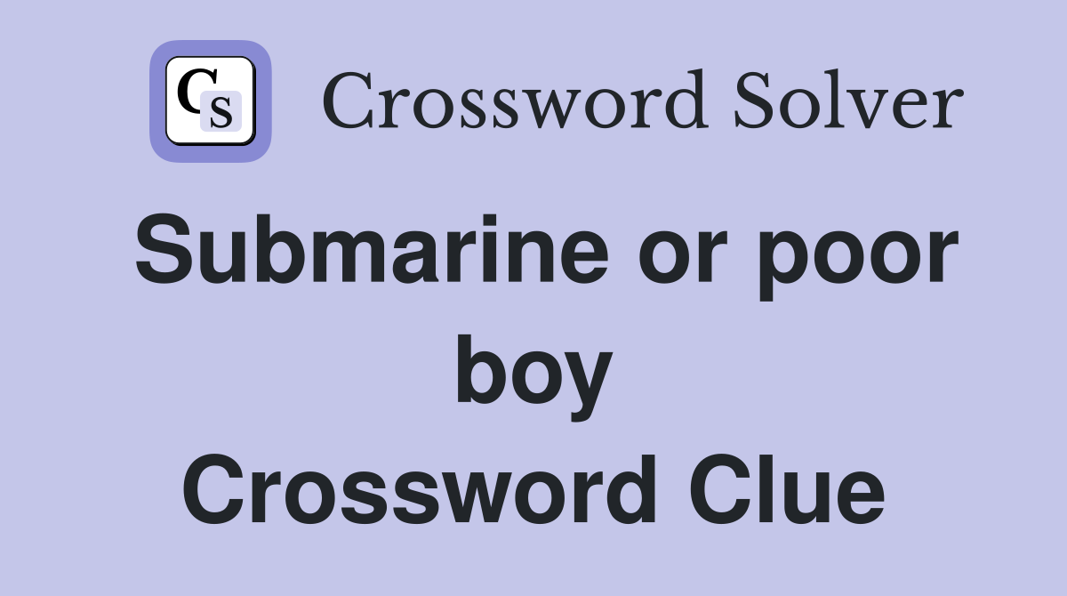Submarine or poor boy Crossword Clue
