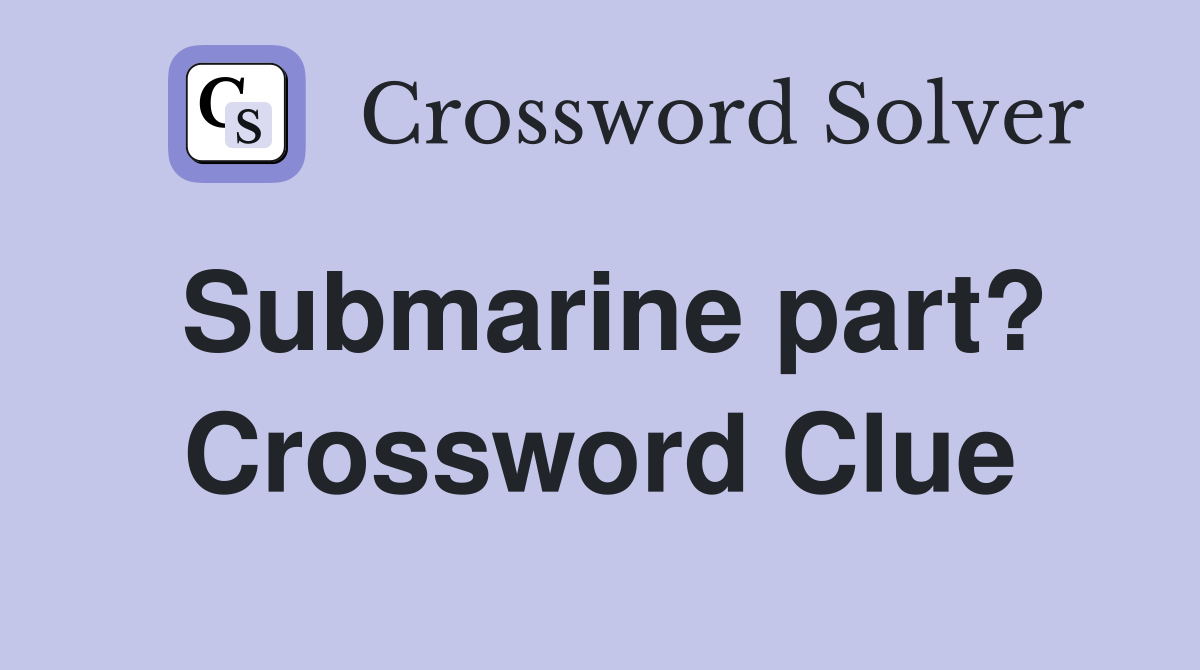 Submarine part? Crossword Clue
