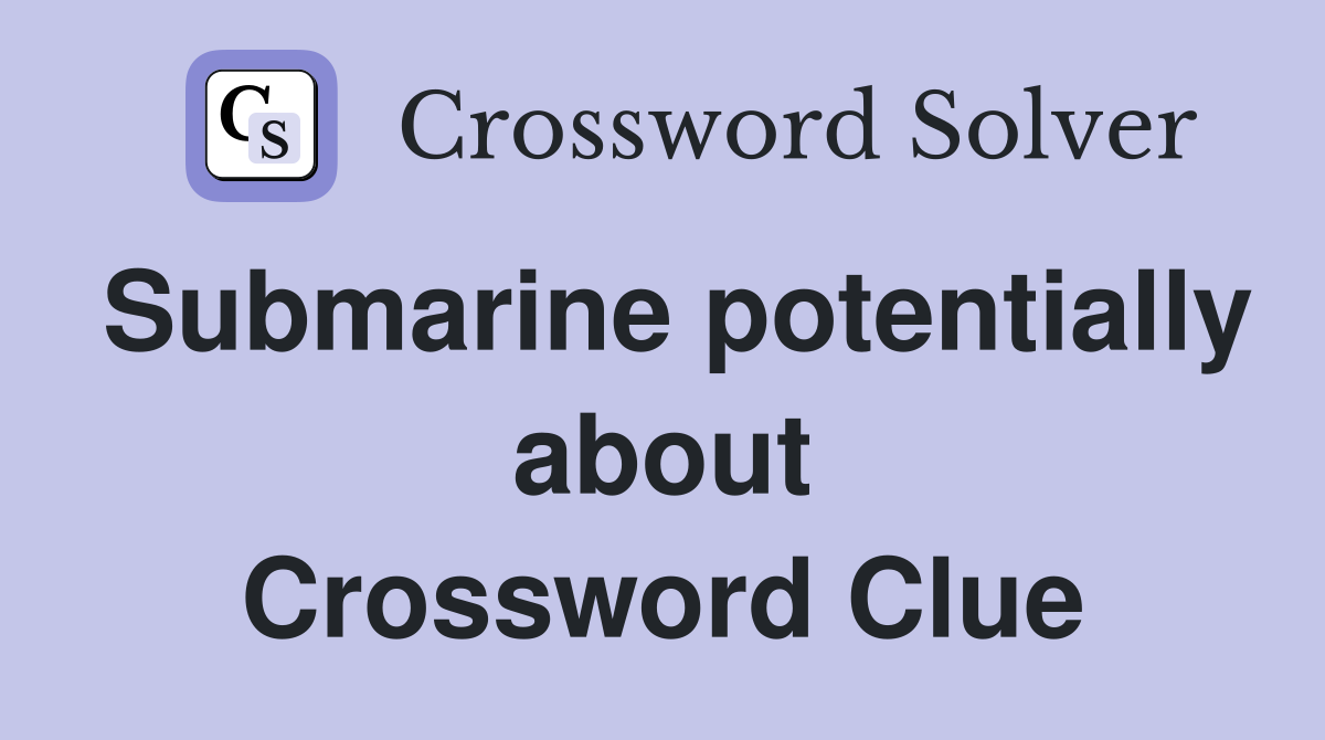 Submarine potentially about Crossword Clue