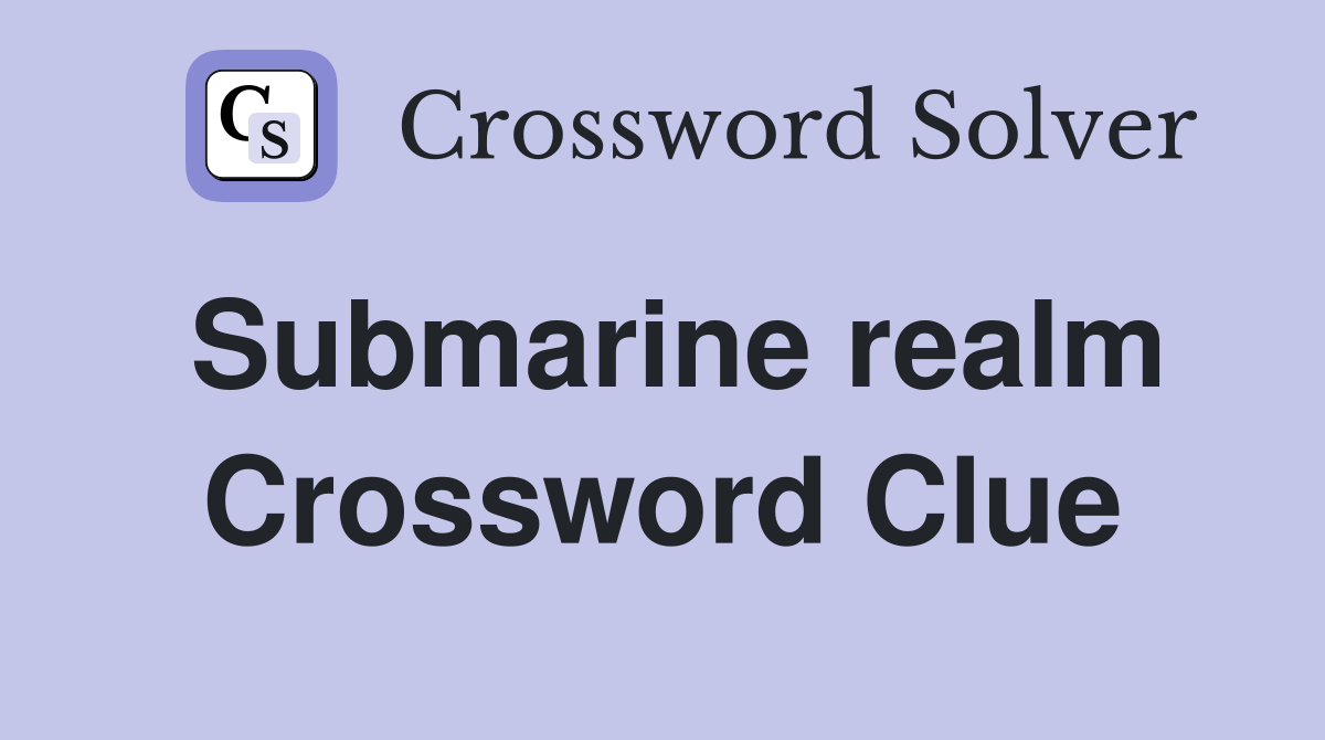 Submarine realm Crossword Clue