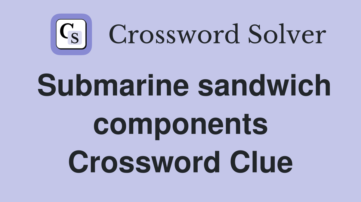 Submarine sandwich components Crossword Clue