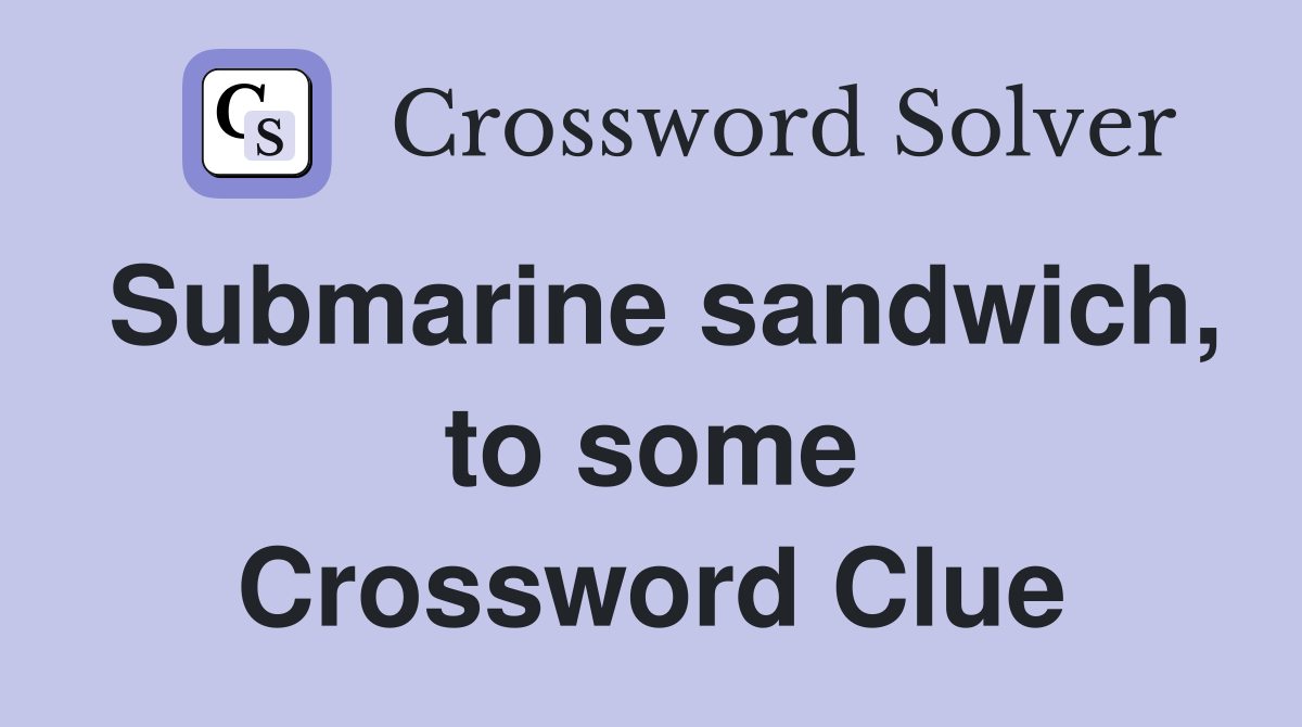 Submarine sandwich, to some Crossword Clue