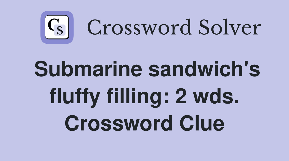 Submarine sandwich's fluffy filling: 2 wds. Crossword Clue