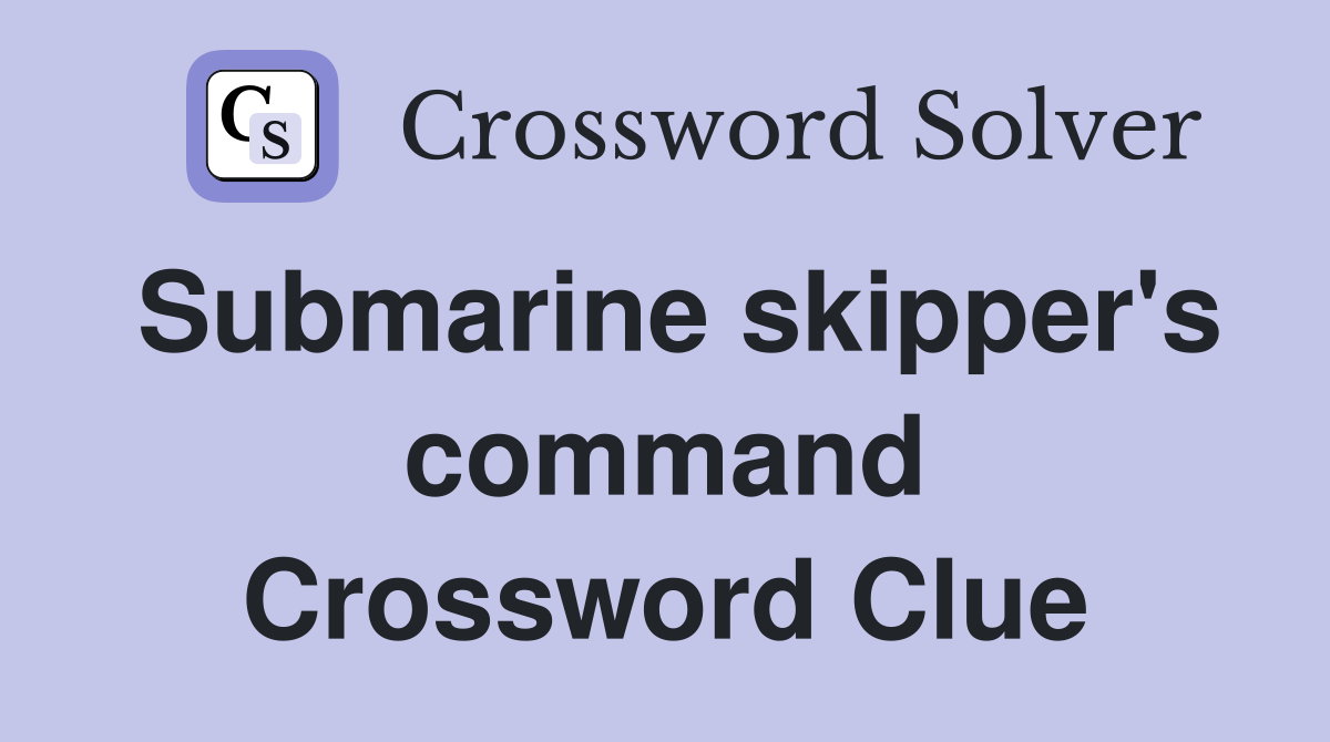 Submarine skipper's command Crossword Clue