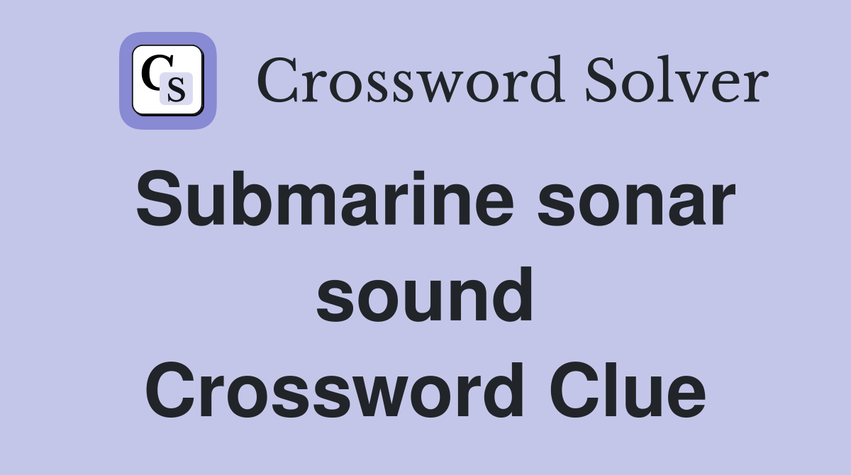 Submarine sonar sound Crossword Clue
