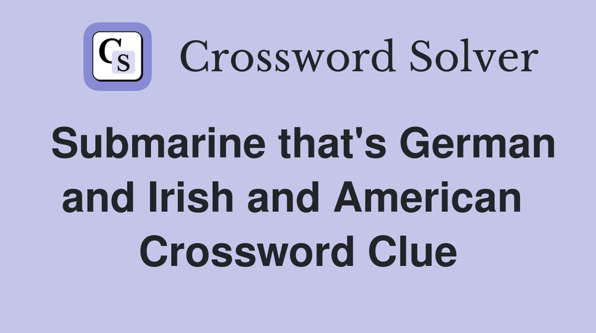 Submarine that's German and Irish and American  Crossword Clue