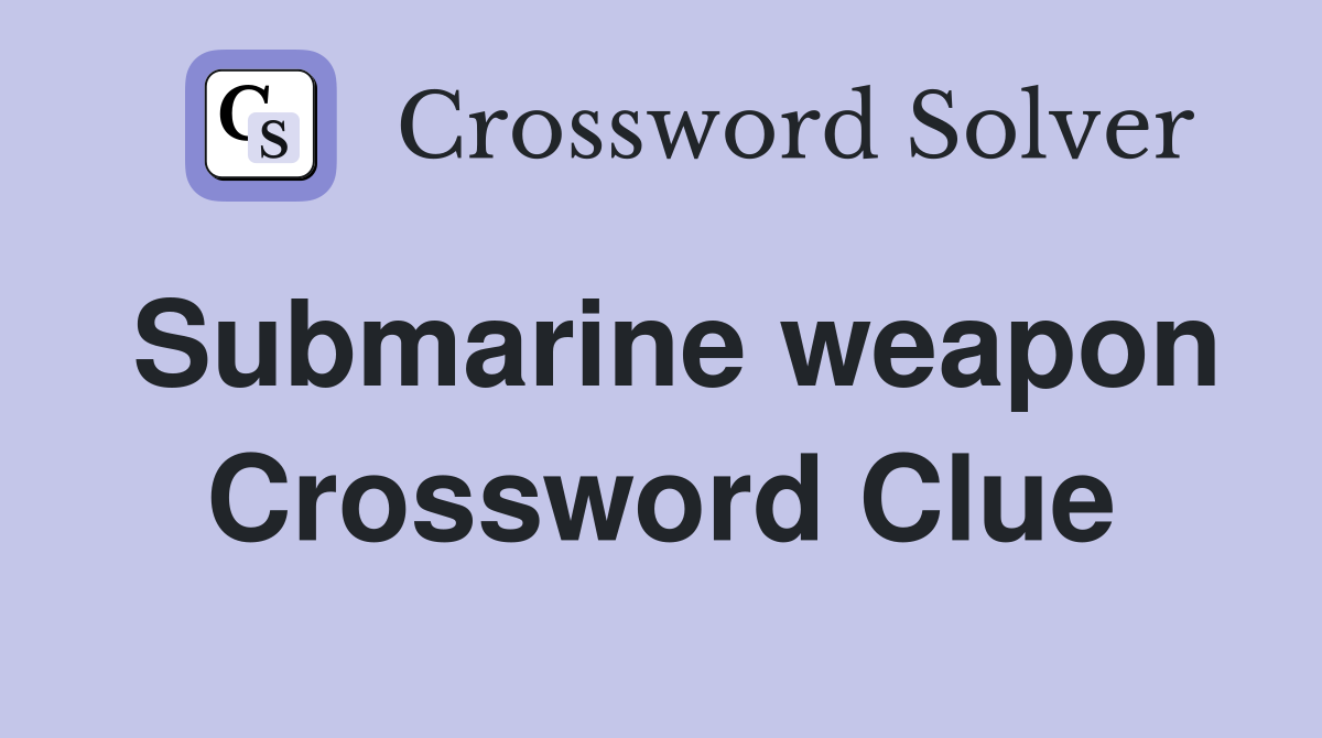Submarine weapon Crossword Clue