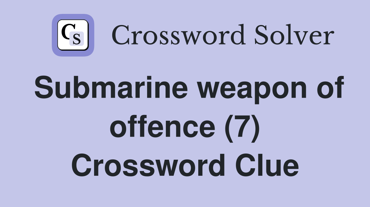 Submarine weapon of offence (7) Crossword Clue
