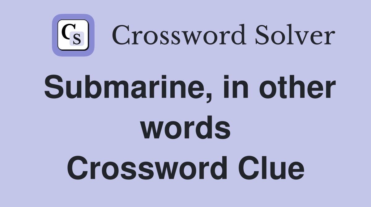 Submarine, in other words Crossword Clue