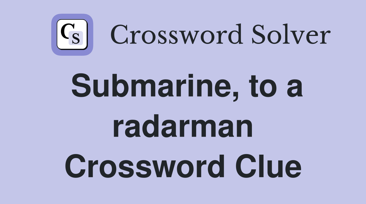 Submarine, to a radarman Crossword Clue