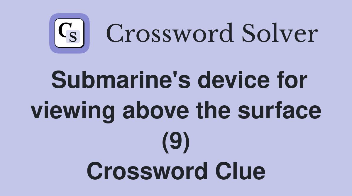 Submarine's device for viewing above the surface (9) Crossword Clue